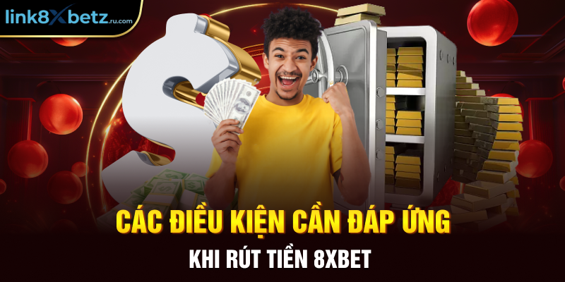 Các điều kiện cần đáp ứng khi rút tiền 8xbet