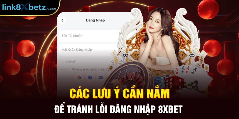 Các lưu ý cần nắm để tránh lỗi đăng nhập 8xbet 