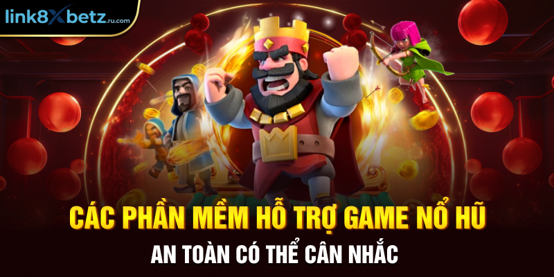 Các phần mềm hỗ trợ game nổ hũ an toàn có thể cân nhắc