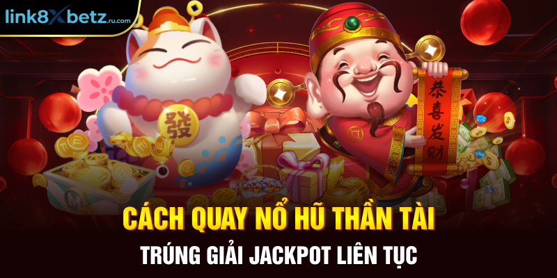 Cách quay nổ hũ thần tài trúng giải Jackpot liên tục