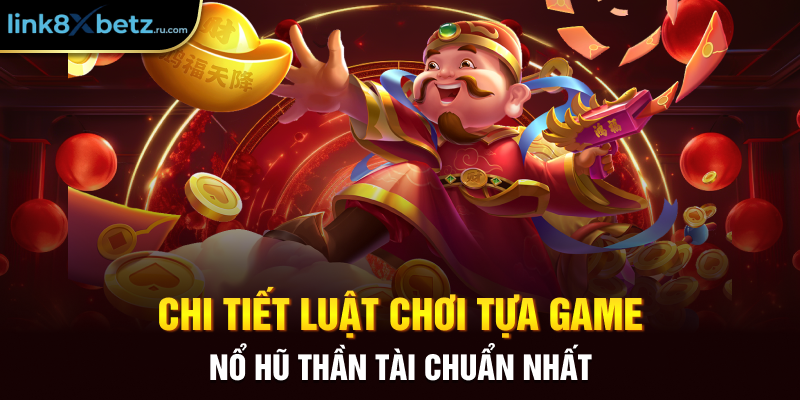 Chi tiết luật chơi tựa game nổ hũ thần tài chuẩn nhất