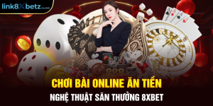 Chơi Bài Online Ăn Tiền - Nghệ Thuật Săn Thưởng 8xbet