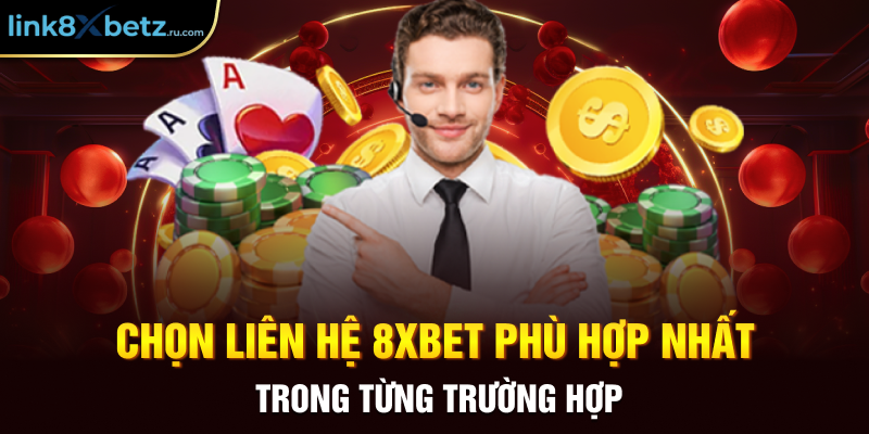 Chọn liên hệ 8xbet phù hợp nhất trong từng trường hợp