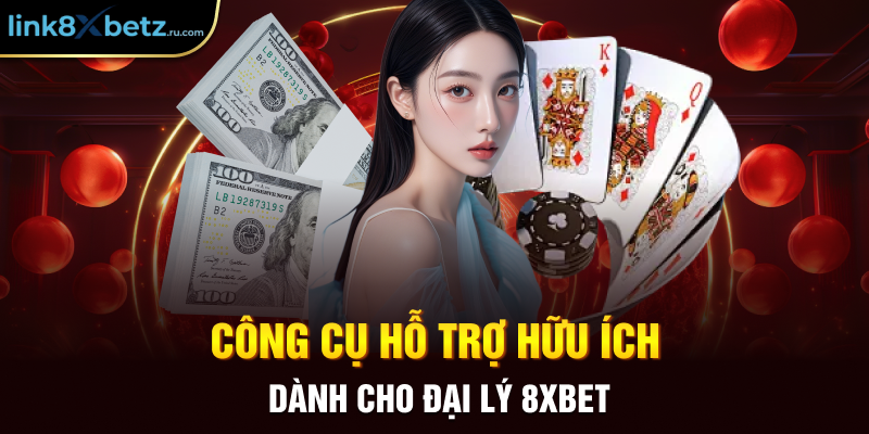 Công cụ hỗ trợ hữu ích dành cho đại lý 8xbet