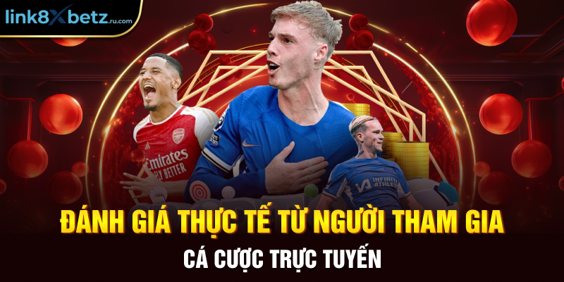 Đánh giá thực tế từ người tham gia cá cược trực tuyến 