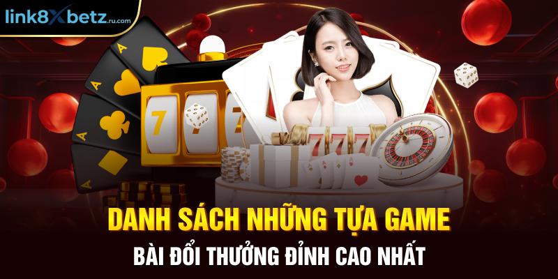 Danh sách những tựa game bài đổi thưởng đỉnh cao nhất