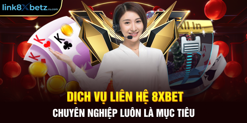  Dịch vụ liên hệ 8xbet chuyên nghiệp luôn là mục tiêu