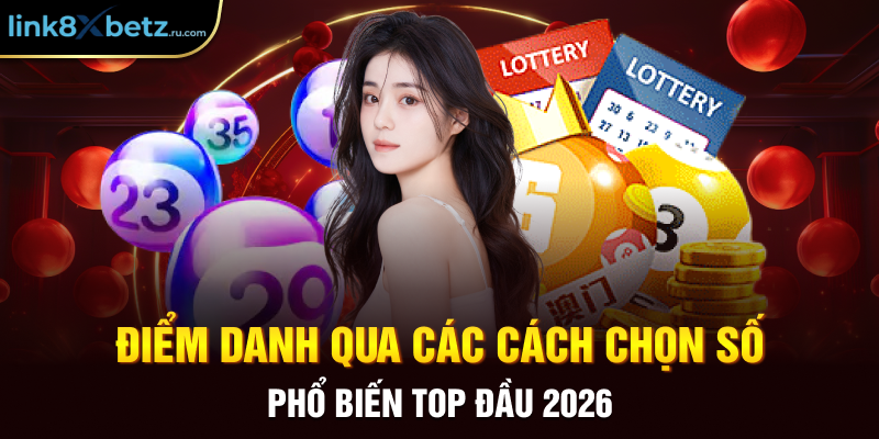 Điểm danh qua các cách chọn số phổ biến top đầu 2026