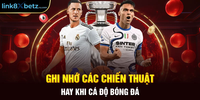 Ghi nhớ các chiến thuật hay khi cá độ bóng đá