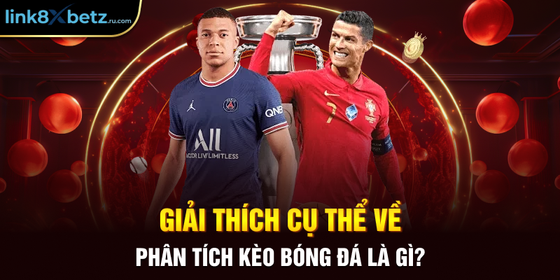 Giải thích cụ thể về phân tích kèo bóng đá là gì?