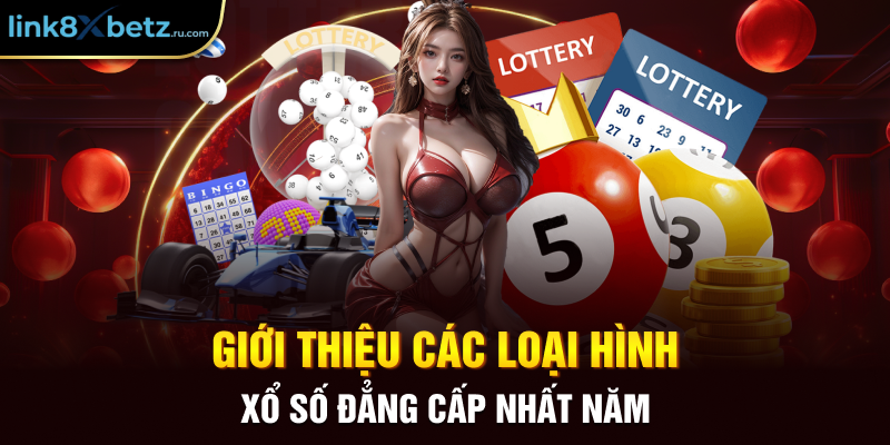 Giới thiệu các loại hình xổ số đẳng cấp nhất năm