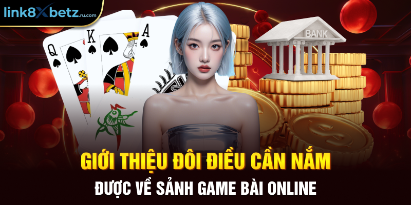 Giới thiệu đôi điều cần nắm được về sảnh game bài online