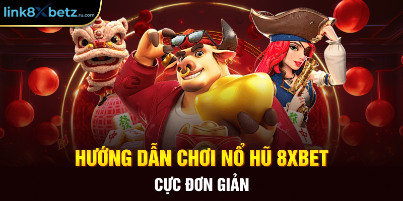 Hướng dẫn chơi nổ hũ 8xbet cực đơn giản