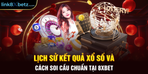 Lịch Sử Kết Quả Xổ Số Và Cách Soi Cầu Chuẩn Tại 8XBET