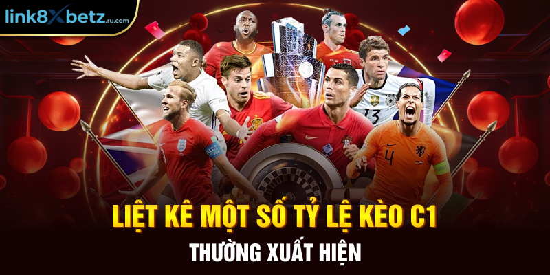 Liệt kê một số tỷ lệ kèo C1 thường xuất hiện