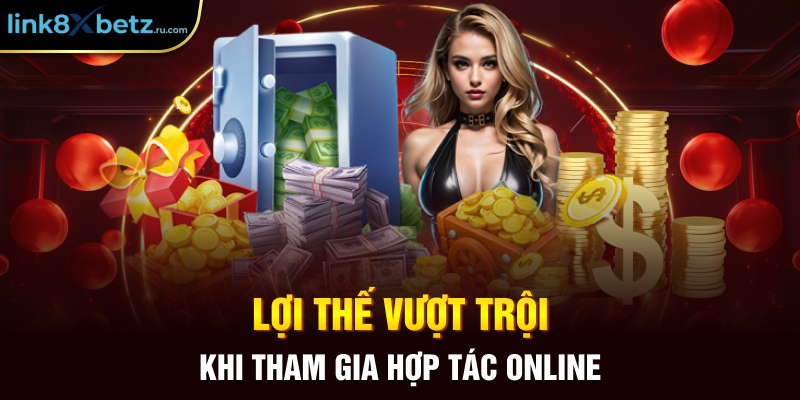 Lợi thế vượt trội khi tham gia hợp tác online