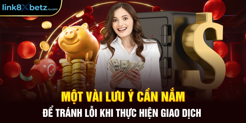 Một vài lưu ý cần nắm để tránh lỗi khi thực hiện giao dịch