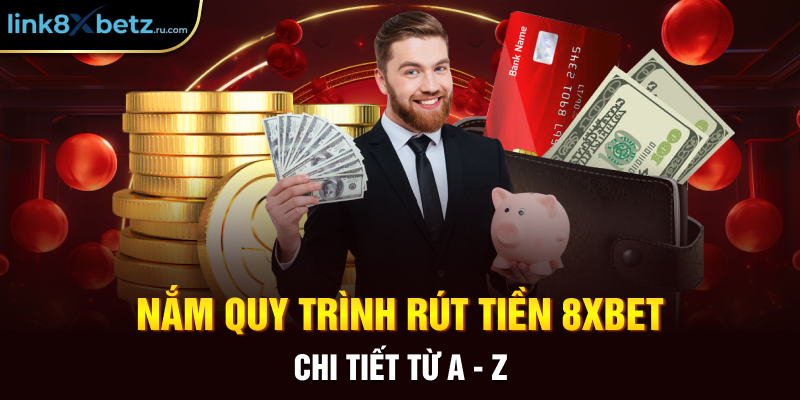 Nắm quy trình rút tiền 8xbet chi tiết từ A - Z