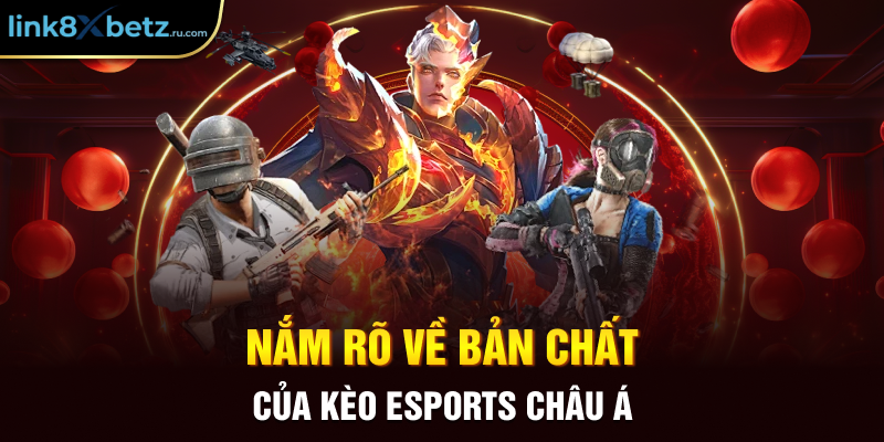 Nắm rõ về bản chất của kèo eSports châu Á 
