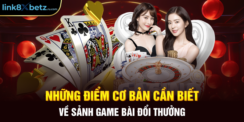 Những điểm cơ bản cần biết về sảnh game bài đổi thưởng
