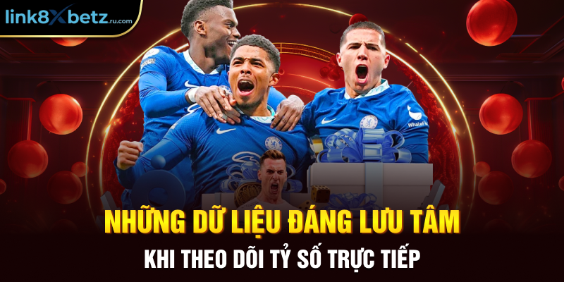 Những dữ liệu đáng lưu tâm khi theo dõi tỷ số trực tiếp