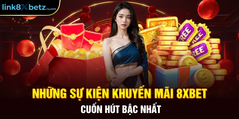 Những sự kiện khuyến mãi 8Xbet cuốn hút bậc nhất
