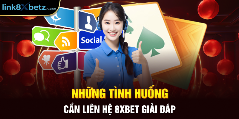 Những tình huống cần liên hệ 8xbet giải đáp
