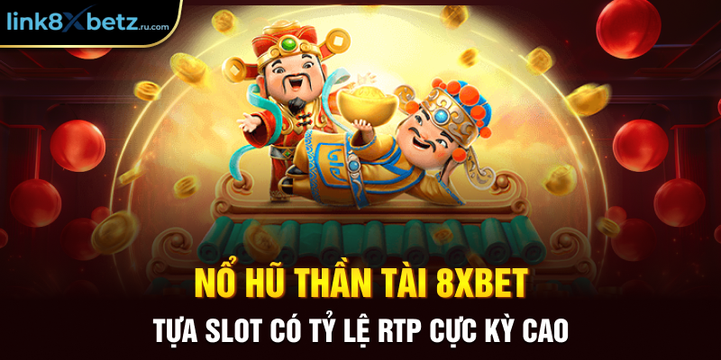 Nổ Hũ Thần Tài 8xbet - Tựa Slot Có Tỷ Lệ RTP Cực Kỳ Cao