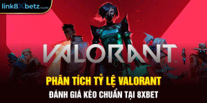 Phân Tích Tỷ Lệ Valorant - Đánh Giá Kèo Chuẩn Tại 8XBET