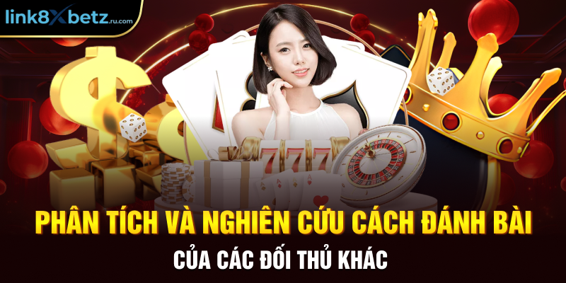 Phân tích và nghiên cứu cách đánh bài của các đối thủ khác 