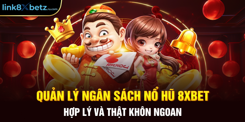 Quản lý ngân sách nổ hũ 8xbet hợp lý và thật khôn ngoan