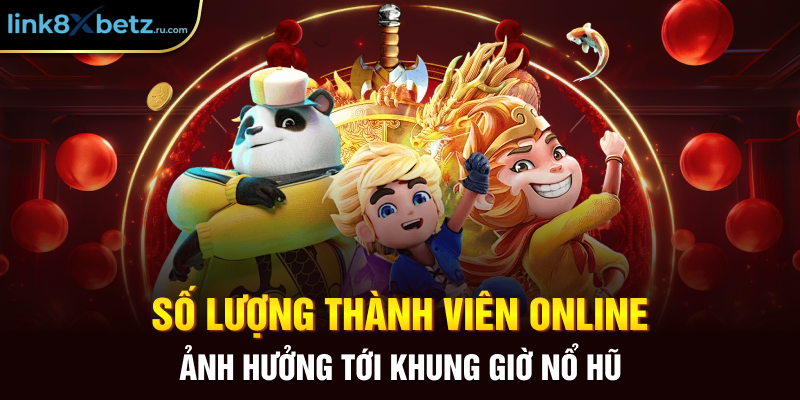 Số lượng thành viên online ảnh hưởng tới khung giờ nổ hũ