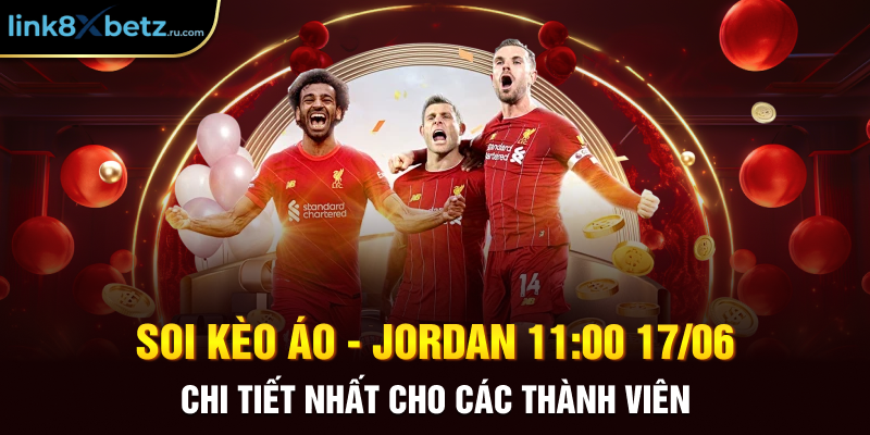 Soi kèo Áo - Jordan 11:00 17/06 chi tiết nhất cho các thành viên
