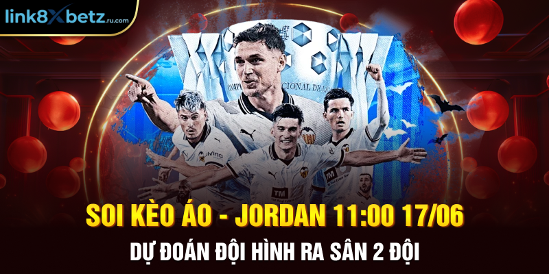 Soi kèo Áo - Jordan 11:00 17/06 dự đoán đội hình ra sân 2 đội