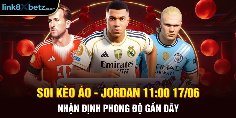 Soi kèo Áo - Jordan 11:00 17/06 nhận định phong độ gần đây