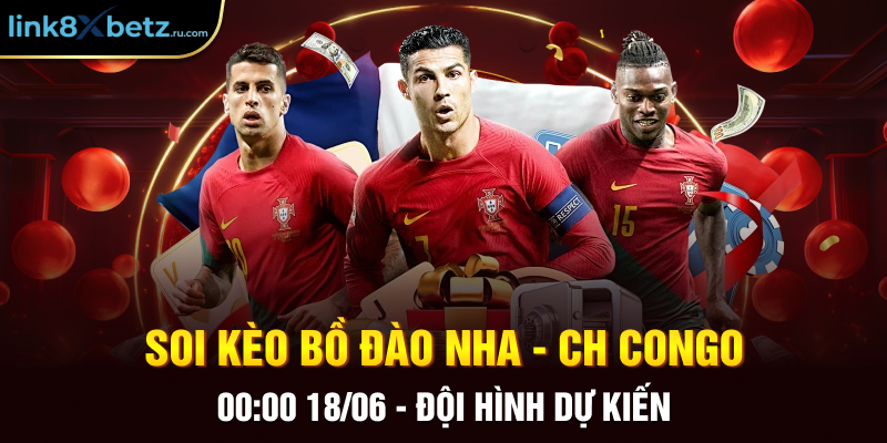 Soi kèo Bồ Đào Nha - CH Congo 00:00 18/06 - đội hình dự kiến