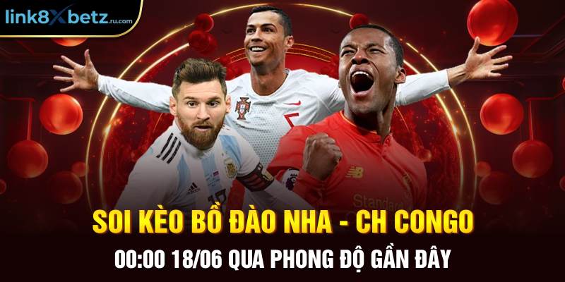 Soi kèo Bồ Đào Nha - CH Congo 00:00 18/06 qua phong độ gần đây