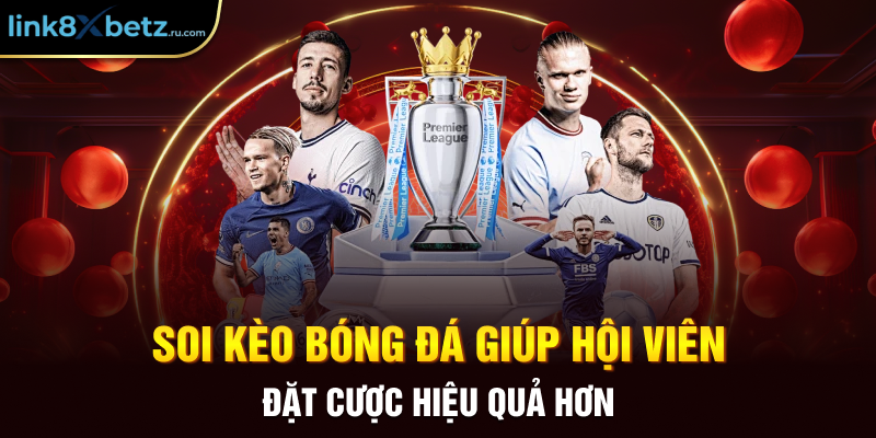 Soi kèo bóng đá giúp hội viên đặt cược hiệu quả hơn 