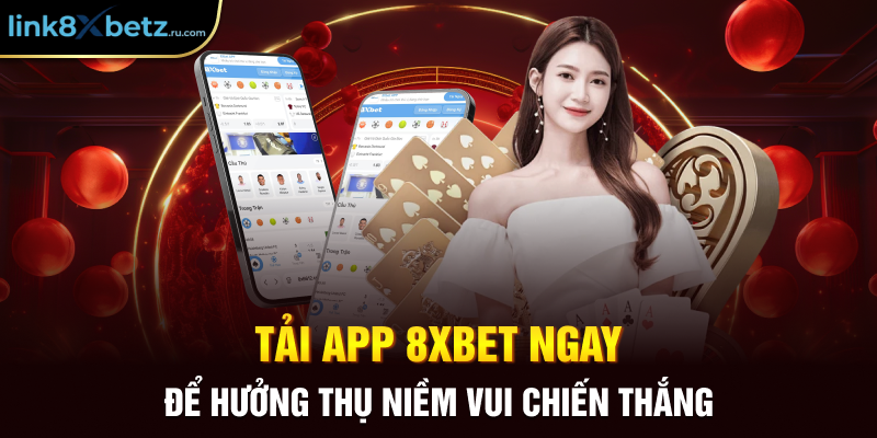 Tải app 8xbet ngay để hưởng thụ niềm vui chiến thắng