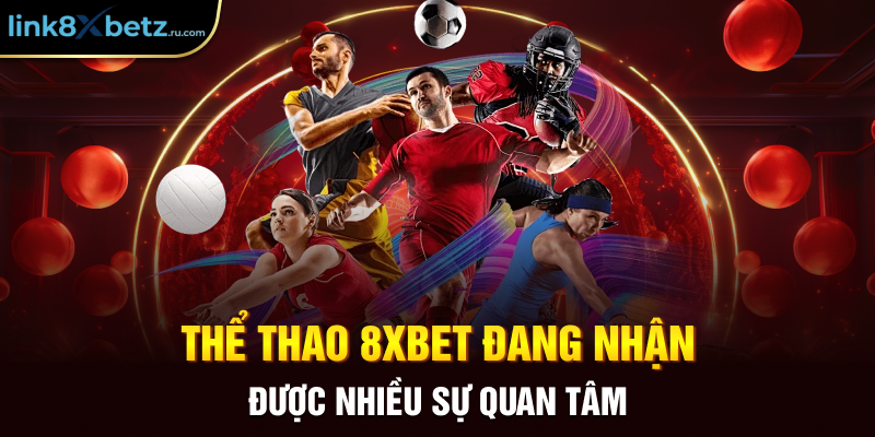 Thể thao 8xbet đang nhận được nhiều sự quan tâm