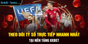 Theo Dõi Tỷ Số Trực Tiếp Nhanh Nhất Tại Nền Tảng 8xbet