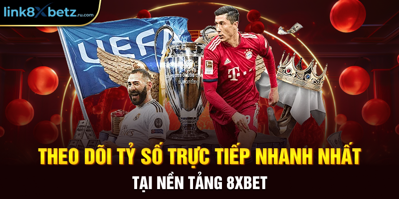 Theo Dõi Tỷ Số Trực Tiếp Nhanh Nhất Tại Nền Tảng 8xbet