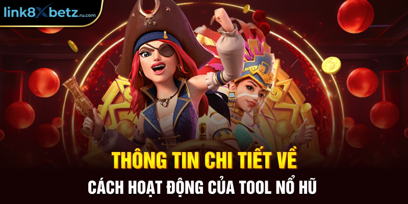 Thông tin chi tiết về cách hoạt động của tool nổ hũ