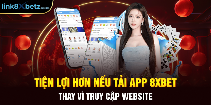 Tiện lợi hơn nếu tải app 8xbet thay vì truy cập website