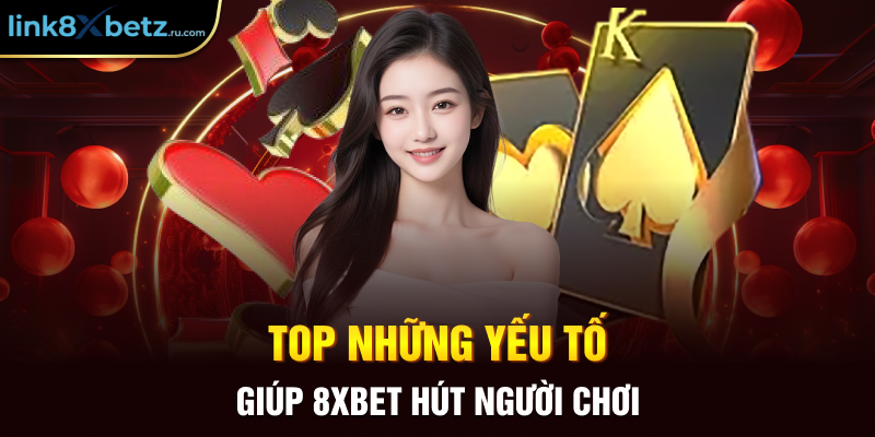 Top những yếu tố giúp 8XBET hút người chơi