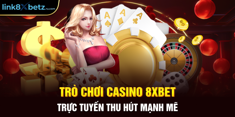 Trò chơi casino 8xbet trực tuyến thu hút mạnh mẽ