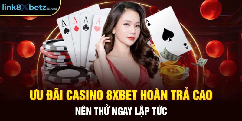 Ưu đãi casino 8xbet hoàn trả cao nên thử ngay lập tức