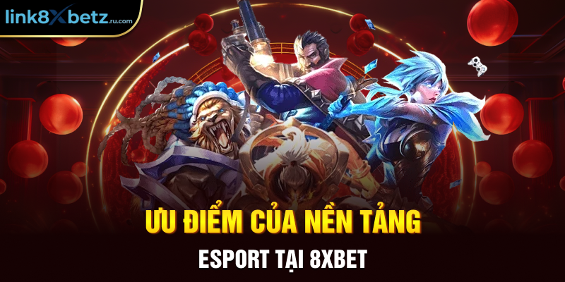 Ưu điểm của nền tảng Esport tại 8xbet