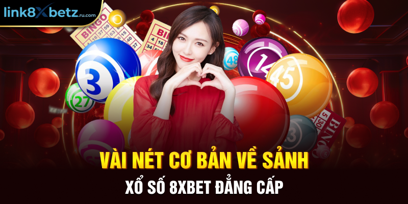 Vài nét cơ bản về sảnh xổ số 8xbet đẳng cấp